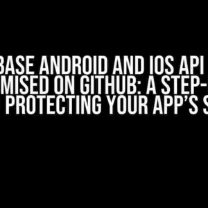 Firebase Android and iOS API Keys Compromised on Github: A Step-by-Step Guide to Protecting Your App’s Security