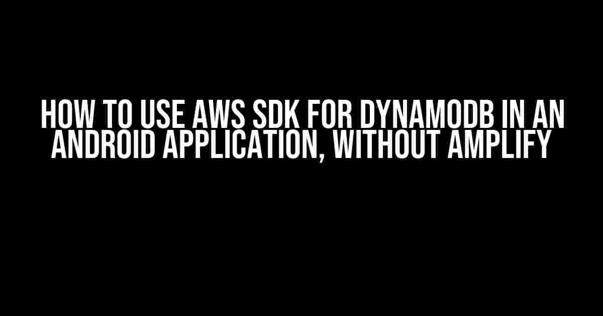 How to Use AWS SDK for DynamoDB in an Android Application, Without Amplify