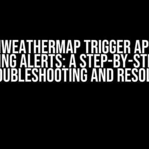 OpenWeatherMap Trigger API not producing alerts: A Step-by-Step Guide to Troubleshooting and Resolution