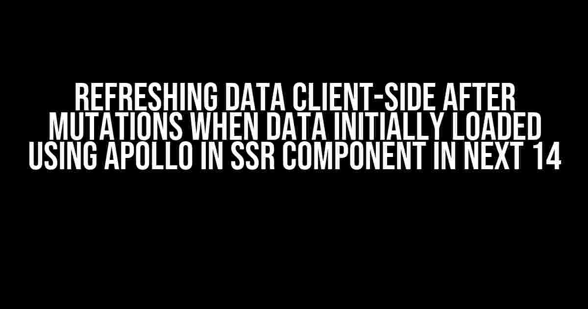 Refreshing Data Client-Side after Mutations when Data Initially Loaded using Apollo in SSR Component in Next 14