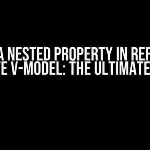 Reset a Nested Property in Ref Didn’t Update v-model: The Ultimate Guide