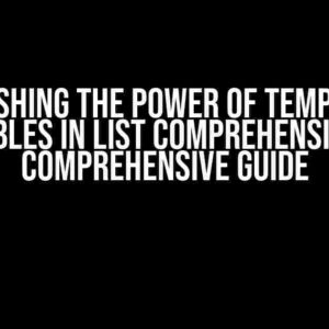 Unleashing the Power of Temporary Variables in List Comprehensions: A Comprehensive Guide