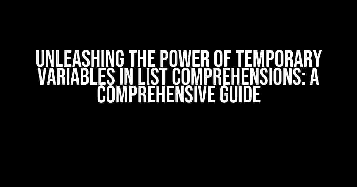 Unleashing the Power of Temporary Variables in List Comprehensions: A Comprehensive Guide