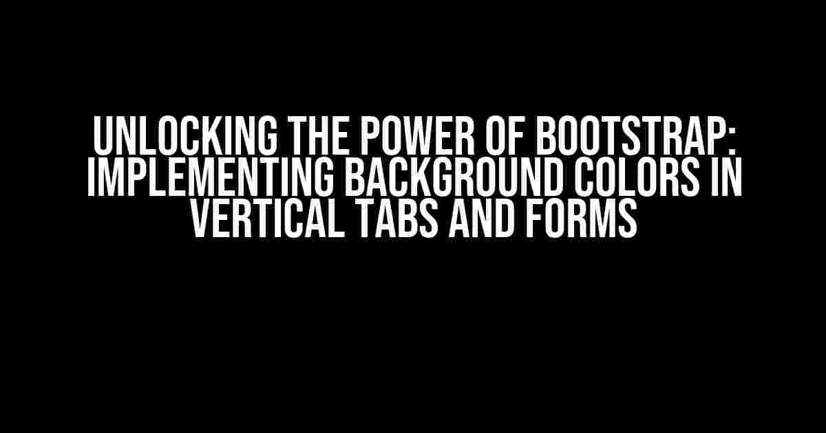 Unlocking the Power of Bootstrap: Implementing Background Colors in Vertical Tabs and Forms