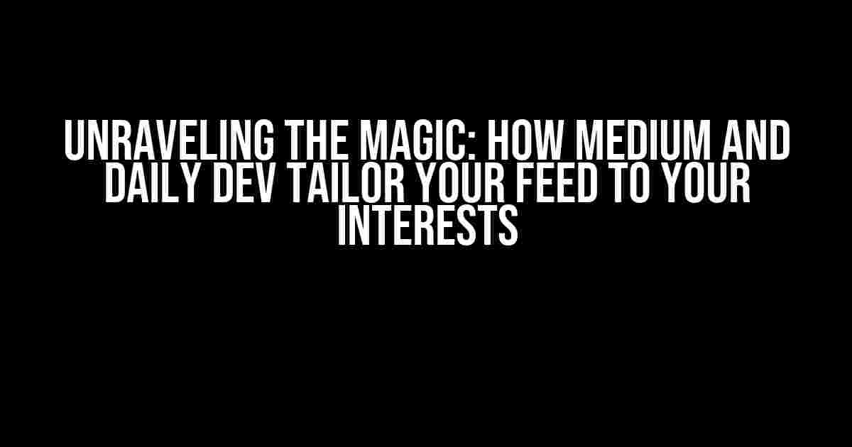 Unraveling the Magic: How Medium and Daily Dev Tailor Your Feed to Your Interests