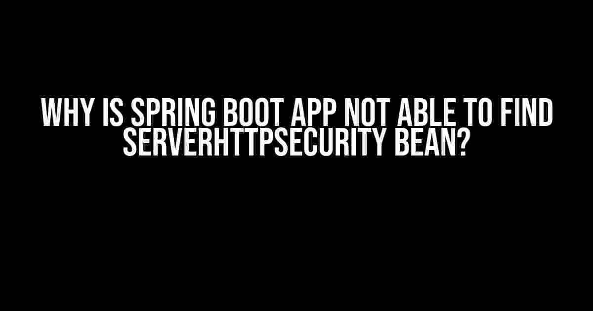 Why is Spring Boot App Not Able to Find ServerHttpSecurity Bean?